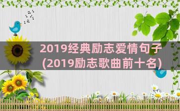 2019经典励志爱情句子(2019励志歌曲前十名)