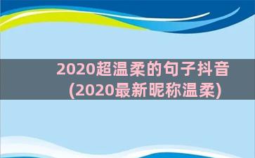 2020超温柔的句子抖音(2020最新昵称温柔)