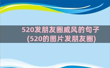 520发朋友圈威风的句子(520的图片发朋友圈)