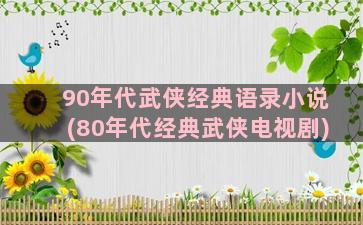 90年代武侠经典语录小说(80年代经典武侠电视剧)