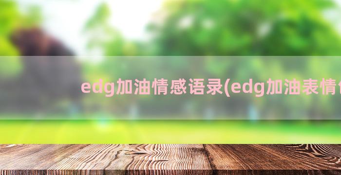 edg加油情感语录(edg加油表情包)