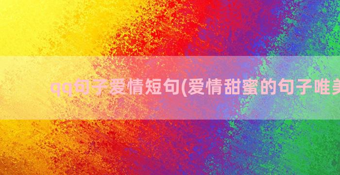 qq句子爱情短句(爱情甜蜜的句子唯美短句)