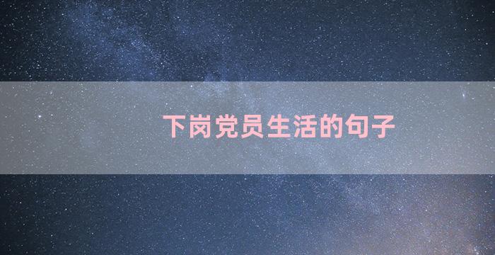 下岗党员生活的句子