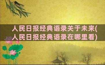 人民日报经典语录关于未来(人民日报经典语录在哪里看)