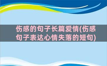 伤感的句子长篇爱情(伤感句子表达心情失落的短句)