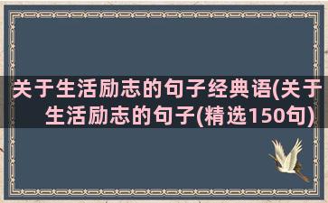 关于生活励志的句子经典语(关于生活励志的句子(精选150句))