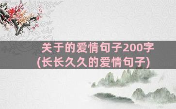 关于的爱情句子200字(长长久久的爱情句子)