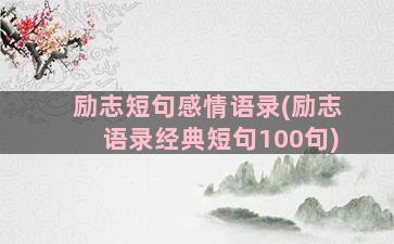 励志短句感情语录(励志语录经典短句100句)