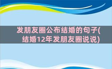 发朋友圈公布结婚的句子(结婚12年发朋友圈说说)