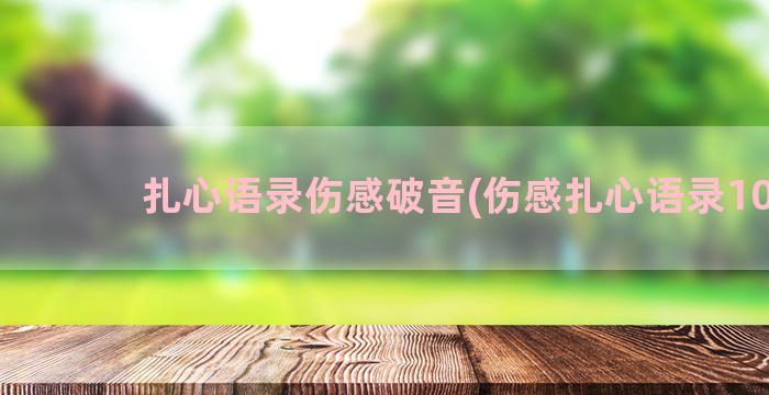 扎心语录伤感破音(伤感扎心语录10字)