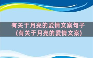 有关于月亮的爱情文案句子(有关于月亮的爱情文案)