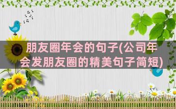 朋友圈年会的句子(公司年会发朋友圈的精美句子简短)