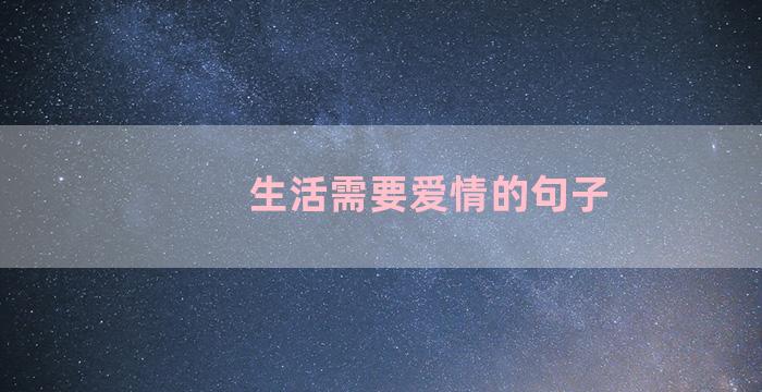 生活需要爱情的句子