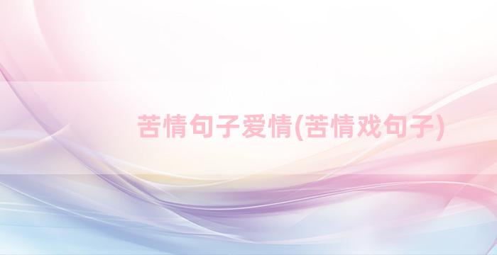 苦情句子爱情(苦情戏句子)