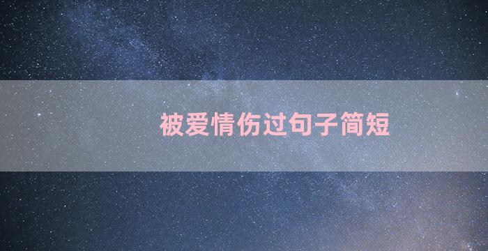 被爱情伤过句子简短