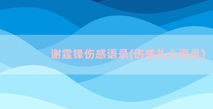 谢霆锋伤感语录(伤感扎心语录)