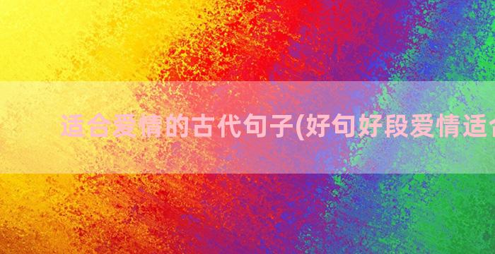 适合爱情的古代句子(好句好段爱情适合学生)