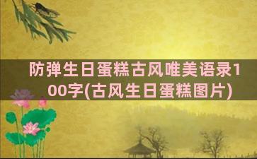 防弹生日蛋糕古风唯美语录100字(古风生日蛋糕图片)